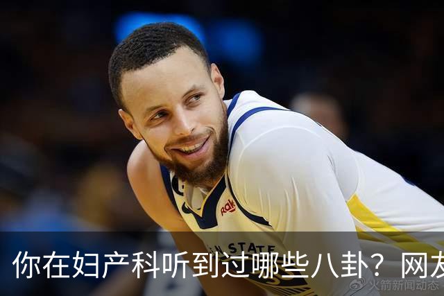 你在妇产科听到过哪些八卦？网友：反正都是不小心一屁股坐上去的